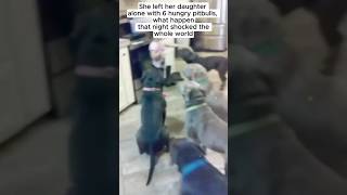 he left her daughter alone with six hungry pit bulls!