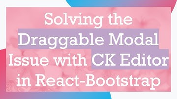 Solving the Draggable Modal Issue with CK Editor in React-Bootstrap