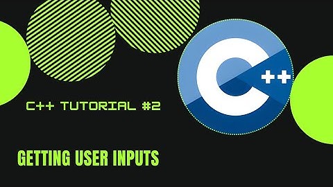 C++ TUTORIAL #2 -  GETTING USER  INPUTS
