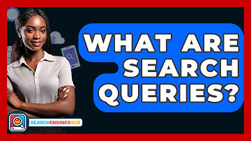 What Are Search Queries? - SearchEnginesHub.com
