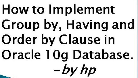 How to Implement Group by, Having and Order by Clause in Oracle 10g Database.