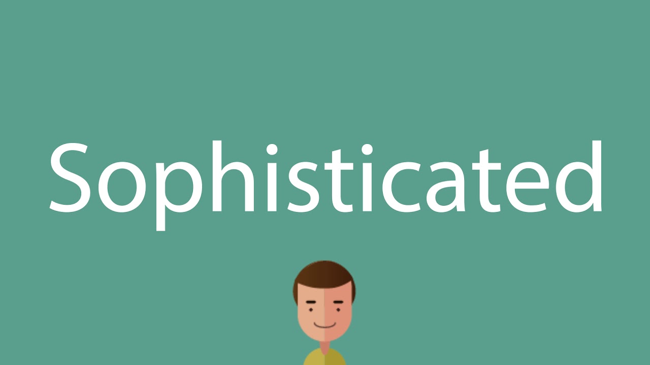 How to say Sophisticated How to say Sophisticated