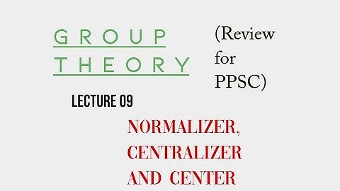 Lec 09. Normalizer, Centralizer and Center of a Group (for PPSC) | Suppose Math with Akhtar Abbas