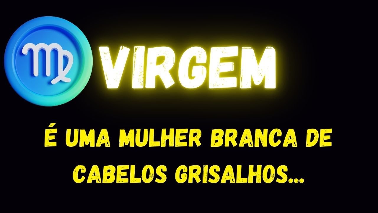 ♍️VIRGEM😞É UMA MULHER BRANCA DE CABELOS GRISALHOS...