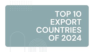 Top 10 Export Countries of 2024