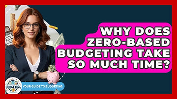 Why Does Zero-based Budgeting Take So Much Time? - Your Guide to Budgeting