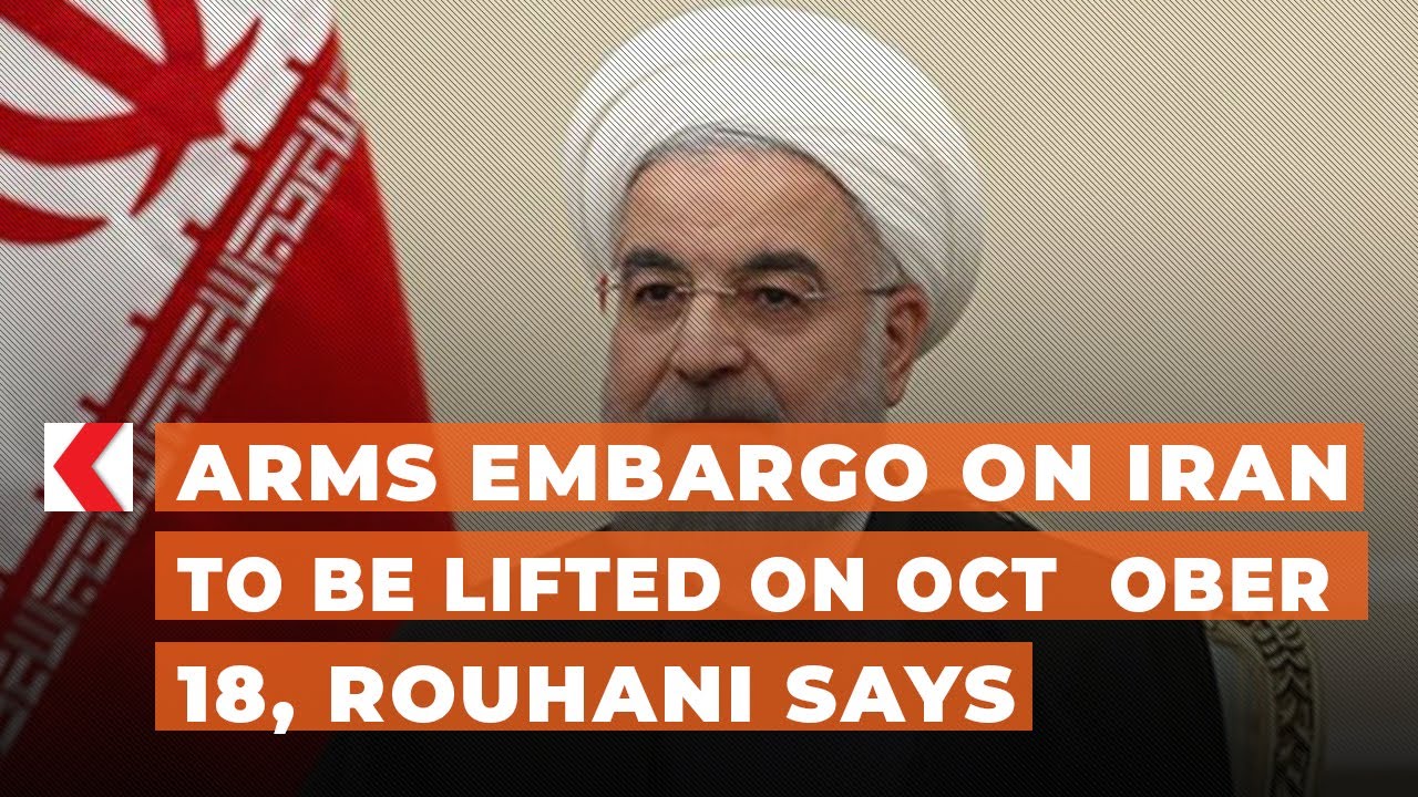 Arms embargo on Iran to be lifted on October 18, Rouhani says YouTube