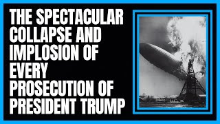 Explaining the Spectacular Collapse and Implosion of Every Prosecution of President Trump