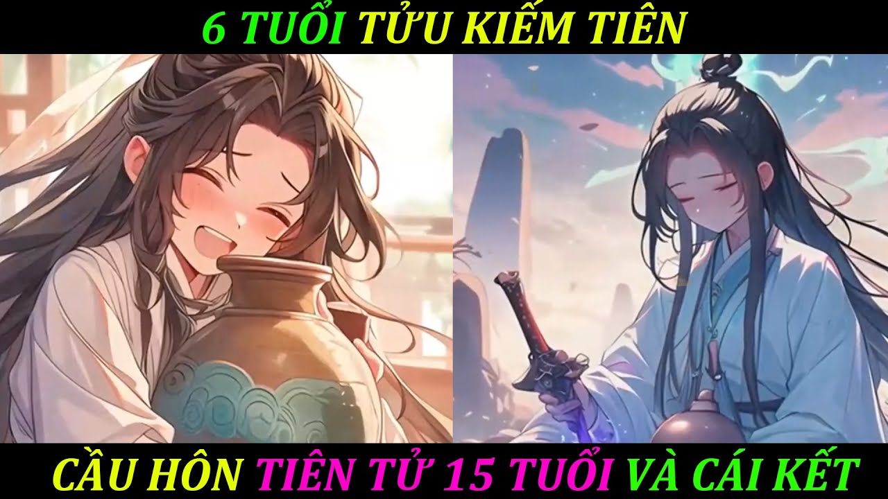 TỬU KIẾM TIÊN 6 TUỔI ĐÒI CƯỚI VỢ, CẢ TU TIÊN GIỚI PHẢI CUỐI ĐẦU?