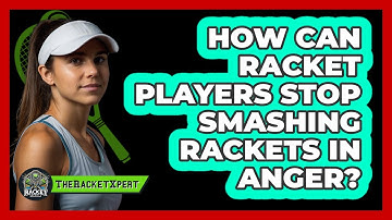 How Can Racket Players Stop Smashing Rackets In Anger? - The Racket Xpert