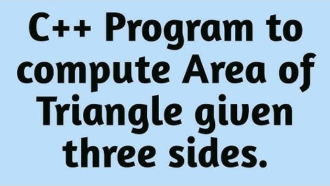 C++ Program to Compute Area of Triangle given three sides