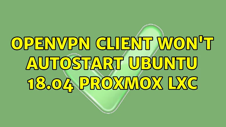 OpenVPN client won't autostart ubuntu 18.04 proxmox LXC