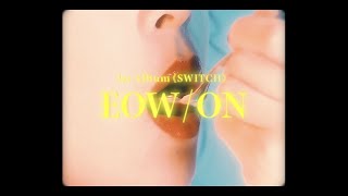 Vignette de la vidéo "EOW - ON（Official Music Video）”1st Album『SWITCH』”"