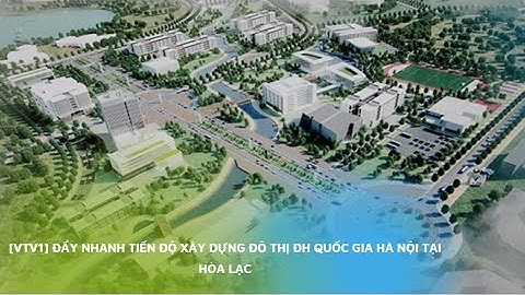 [VTV1] Đẩy nhanh tiến độ xây dựng Đô thị ĐH Quốc gia Hà Nội tại Hòa Lạc