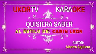 Video thumbnail of "Quisiera Saber - Carin Leon (UKORTV  KARAOKE)"