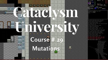 Cataclysm University - Course 29 - Mutations