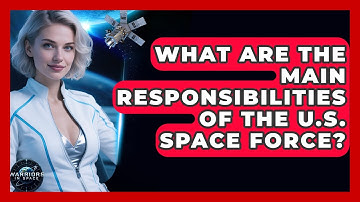 What Are the Main Responsibilities of the U.S. Space Force? - Warriors In Space