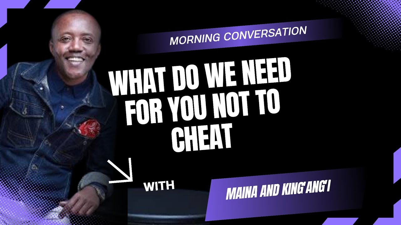 WHAT DO WE NEED FOR YOU NOT TO CHEAT //Maina and King’ang’i 