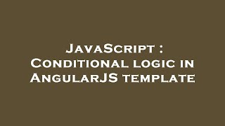 JavaScript : Conditional logic in AngularJS template