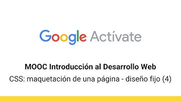 MOOC Introducción al Desarrollo Web, parte 2 - 3.6 CSS: maquetación...(4) - Google Actívate