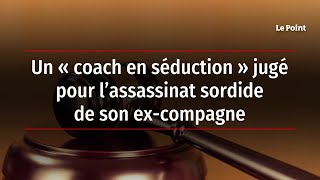 Un « coach en séduction » jugé pour l’assassinat sordide de son ex-compagne