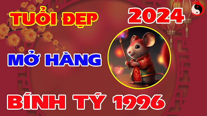 Sinh năm 1996 hợp tuổi nào mở hàng năm 2024