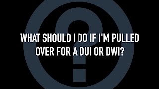 What should I do if I m pulled over for a DUI or DWI?