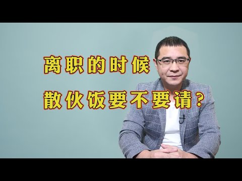 离职走之前，有没有必要请领导和同事，一起吃个散伙饭？答案就在这里