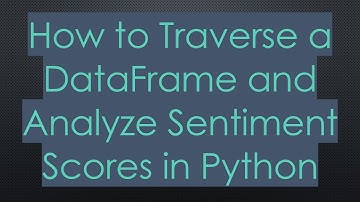 How to Traverse a DataFrame and Analyze Sentiment Scores in Python
