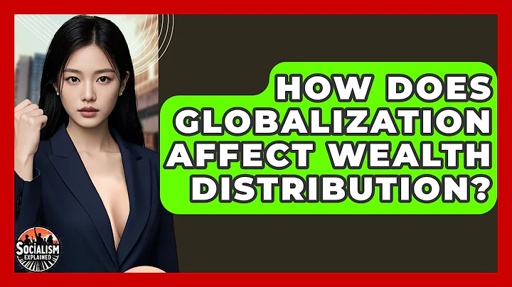 How Does Globalization Affect Wealth Distribution? - Socialism Explained