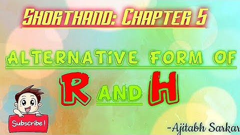 Shorthand: Chapter 5- Alternative Form of R and H.