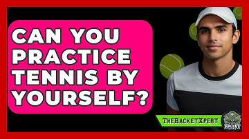 Can You Practice Tennis By Yourself? - The Racket Xpert