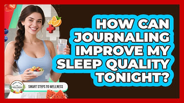 How Can Journaling Improve My Sleep Quality Tonight? - Smart Steps to Wellness