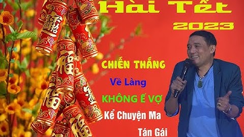 Hài Tết 2023 - Chiến Thắng Về Làng Không Ế Vợ