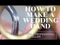 How to Make A Wedding Ring. The Correct Way!