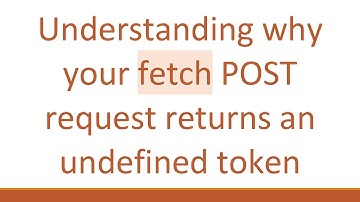 Understanding why your fetch POST request returns an undefined token