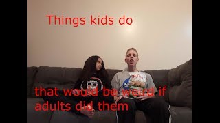 things kids do That would be weird if adults did them