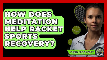 How Does Meditation Help Racket Sports Recovery? - The Racket Xpert