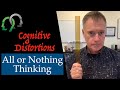 Cognitive Distortions: All or Nothing Thinking