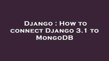 Django : How to connect Django 3.1 to MongoDB