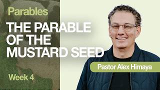 Parables: Part 4 | The Parable of the Mustard Seed | Pastor Alex Himaya