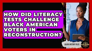 How Did Literacy Tests Challenge Black American Voters In Reconstruction? - Black History Files