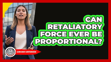 Can Retaliatory Force Ever Be Proportional?