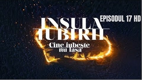 INSULA IUBIRII 2024 - SEZONUL 8 : EPISODUL 17 INTEGRAL HD