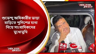 Suvendu Adhikari - ভাড়া বাড়িতে পুলিশের হানা নিয়ে সাংবাদিকদের মুখোমুখি