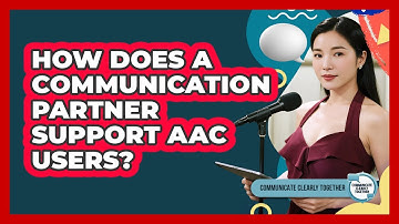 How Does A Communication Partner Support AAC Users? - Communicate Clearly Together