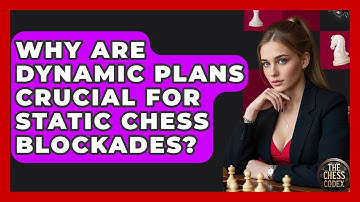 Why Are Dynamic Plans Crucial For Static Chess Blockades? - The Chess Codex