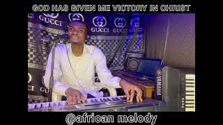 Famous GOD HAS GIVEN ME VICTORY IN CHRIST,  By: Atule Joseph, @African Melody Wealth