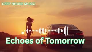 Echoes Of Tomorrow  Deep House  Organic House  Melodic Trance