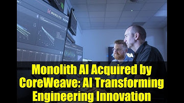 Monolith AI Acquired by CoreWeave: AI Transforming Engineering Innovation